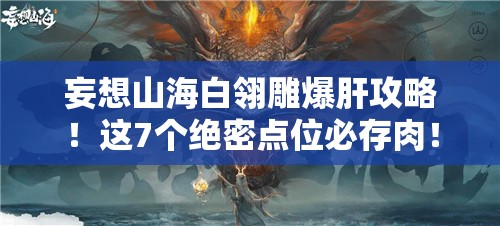 妄想山海白翎雕爆肝攻略！这7个绝密点位必存肉！