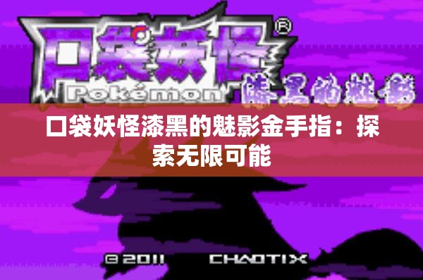 口袋妖怪漆黑的魅影金手指：探索无限可能